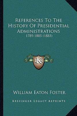 References To The History Of Presidential Administrations: 1789-1885 (1885)