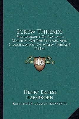 Screw Threads: Bibliography Of Available Material On The Systems, And Classification Of Screw Threads (1918)
