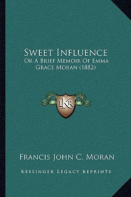 Sweet Influence: Or A Brief Memoir Of Emma Grace Moran (1882)