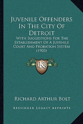 Juvenile Offenders In The City Of Detroit: With Suggestions For The Establishment Of A Juvenile Court And Probation System (1903)