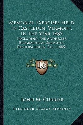 Memorial Exercises Held In Castleton, Vermont, In The Year 1885: Including The Addresses, Biographical Sketches, Reminiscences, Etc. (1885)
