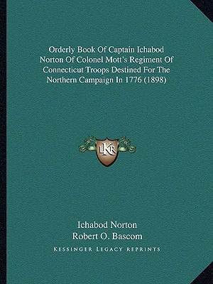 Orderly Book Of Captain Ichabod Norton Of Colonel Mott's Regiment Of Connecticut Troops Destined For The Northern Campaign In 1776 (1898)