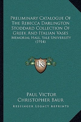 Preliminary Catalogue Of The Rebecca Darlington Stoddard Collection Of Greek And Italian Vases: Memorial Hall, Yale University (1914)