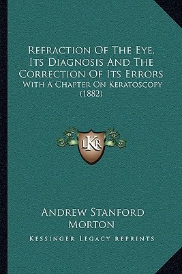 Refraction Of The Eye, Its Diagnosis And The Correction Of Its Errors: With A Chapter On Keratoscopy (1882)