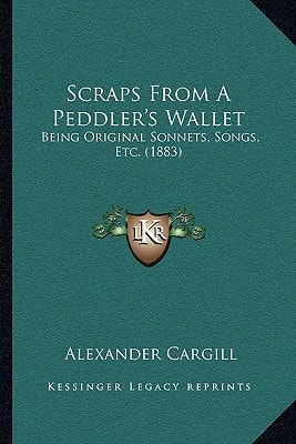 Scraps From A Peddler's Wallet: Being Original Sonnets, Songs, Etc. (1883)