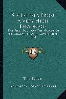 Six Letters From A Very High Personage: The First Four On The Nature Of His Character And Government (1834)