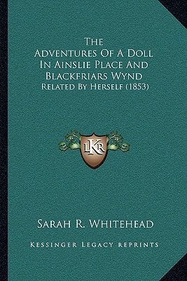The Adventures Of A Doll In Ainslie Place And Blackfriars Wynd: Related By Herself (1853)
