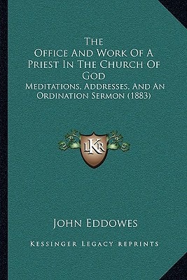 The Office And Work Of A Priest In The Church Of God: Meditations, Addresses, And An Ordination Sermon (1883)