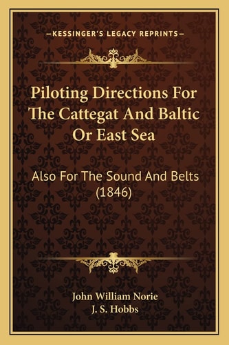 Piloting Directions For The Cattegat And Baltic Or East Sea: Also For The Sound And Belts (1846)