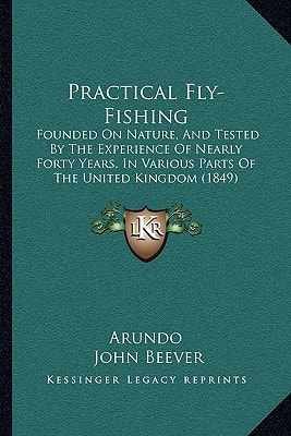 Practical Fly-Fishing: Founded On Nature, And Tested By The Experience Of Nearly Forty Years, In Various Parts Of The United Kingdom (1849)