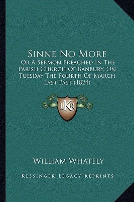 Sinne No More: Or A Sermon Preached In The Parish Church Of Banbury, On Tuesday The Fourth Of March Last Past (1824)