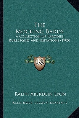 The Mocking Bards: A Collection Of Parodies, Burlesques And Imitations (1905)