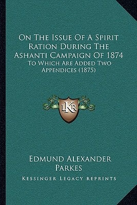 On The Issue Of A Spirit Ration During The Ashanti Campaign Of 1874: To Which Are Added Two Appendices (1875)