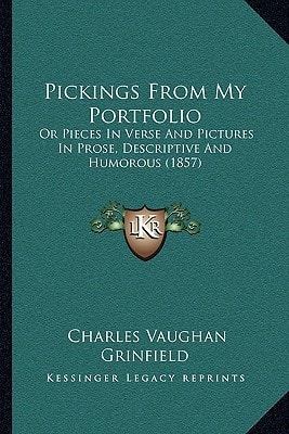 Pickings From My Portfolio: Or Pieces In Verse And Pictures In Prose, Descriptive And Humorous (1857)