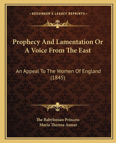 Prophecy And Lamentation Or A Voice From The East: An Appeal To The Women Of England (1845)