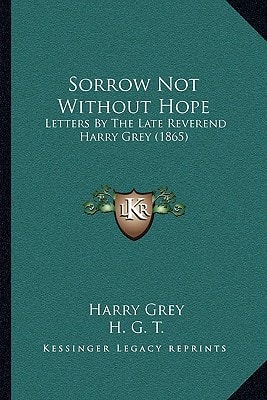 Sorrow Not Without Hope: Letters By The Late Reverend Harry Grey (1865)