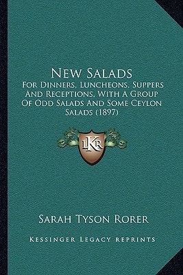 New Salads: For Dinners, Luncheons, Suppers And Receptions, With A Group Of Odd Salads And Some Ceylon Salads (1897)