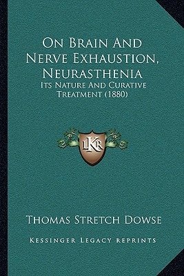 On Brain And Nerve Exhaustion, Neurasthenia: Its Nature And Curative Treatment (1880)