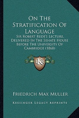 On the Stratification of Language: Sir Robert Rede's Lecture, Delivered in the Senate House Before the University of Cambridge (1868)