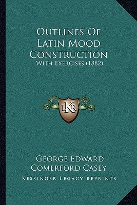 Outlines Of Latin Mood Construction: With Exercises (1882)