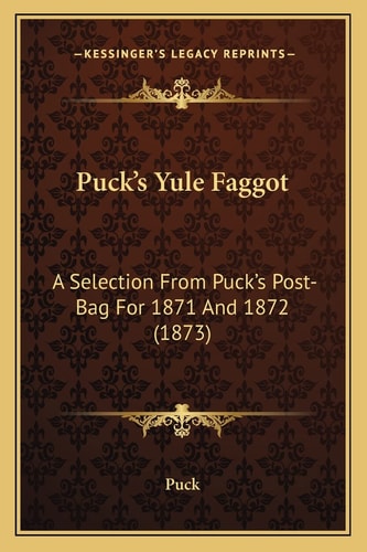Puck's Yule Faggot: A Selection From Puck's Post-Bag For 1871 And 1872 (1873)