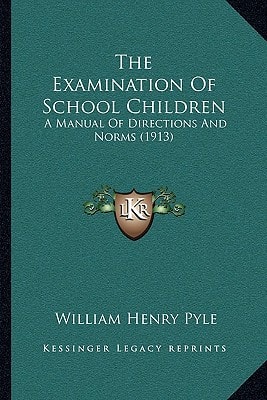 The Examination Of School Children: A Manual Of Directions And Norms (1913)