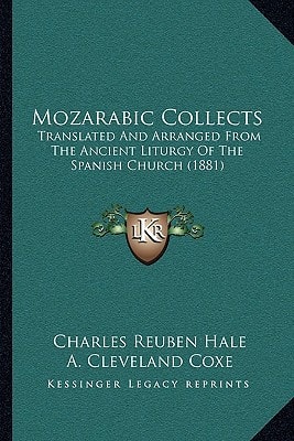 Mozarabic Collects: Translated And Arranged From The Ancient Liturgy Of The Spanish Church (1881)
