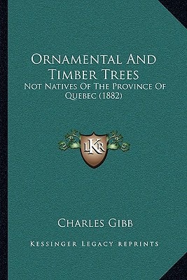 Ornamental And Timber Trees: Not Natives Of The Province Of Quebec (1882)
