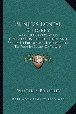 Painless Dental Surgery: A Popular Treatise On Congelation, Its Efficiency And Safety In Producing Insensibility To Pain In Cases Of Tooth Extraction And Other Dental Operations (1859)