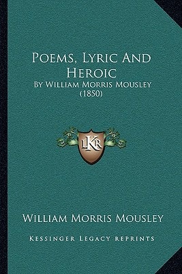 Poems, Lyric And Heroic: By William Morris Mousley (1850)