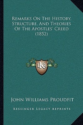 Remarks On The History, Structure, And Theories Of The Apostles' Creed (1852)