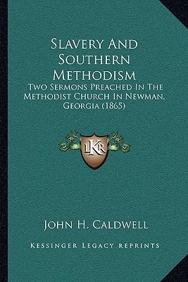 Slavery And Southern Methodism: Two Sermons Preached In The Methodist Church In Newman, Georgia (1865)