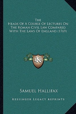The Heads Of A Course Of Lectures On The Roman Civil Law Compared With The Laws Of England (1769)