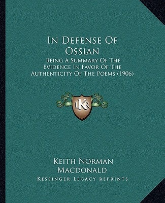 In Defense Of Ossian: Being A Summary Of The Evidence In Favor Of The Authenticity Of The Poems (1906)