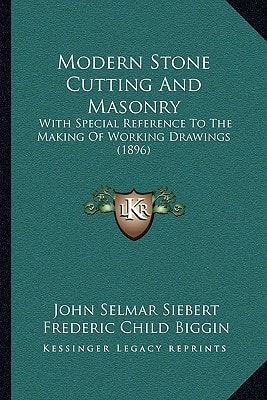 Modern Stone Cutting And Masonry: With Special Reference To The Making Of Working Drawings (1896)
