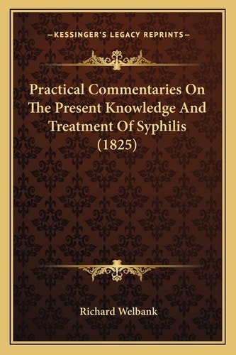 Practical Commentaries On The Present Knowledge And Treatment Of Syphilis (1825)