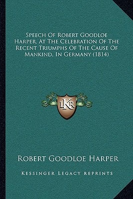 Speech Of Robert Goodloe Harper, At The Celebration Of The Recent Triumphs Of The Cause Of Mankind, In Germany (1814)