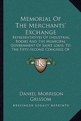 Memorial Of The Merchants' Exchange: Representatives Of Industrial Bodies And The Municipal Government Of Saint Louis, To The Fifty-Second Congress Of The United States (1892)