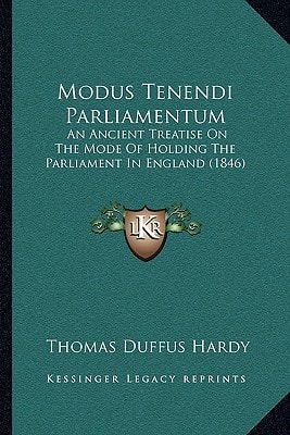 Modus Tenendi Parliamentum: An Ancient Treatise On The Mode Of Holding The Parliament In England (1846)