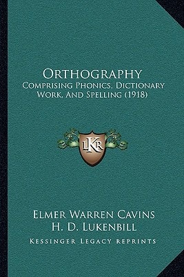 Orthography: Comprising Phonics, Dictionary Work, And Spelling (1918)