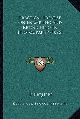 Practical Treatise On Enameling And Retouching In Photography (1876)