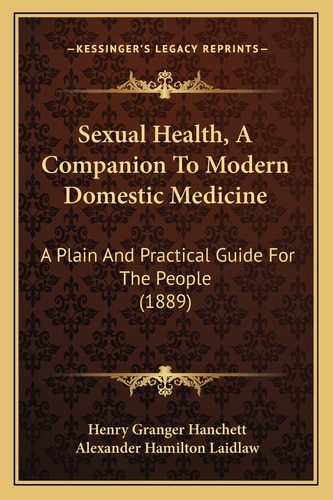 Sexual Health, A Companion To Modern Domestic Medicine: A Plain And Practical Guide For The People (1889)