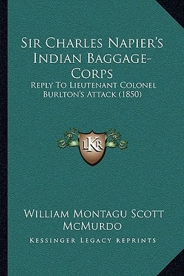 Sir Charles Napier's Indian Baggage-Corps: Reply To Lieutenant Colonel Burlton's Attack (1850)