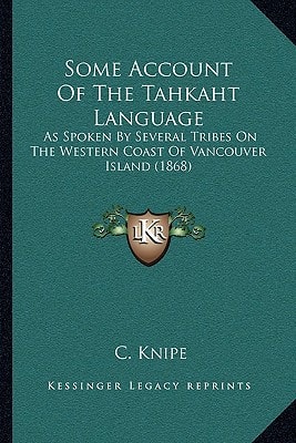 Some Account Of The Tahkaht Language: As Spoken By Several Tribes On The Western Coast Of Vancouver Island (1868)