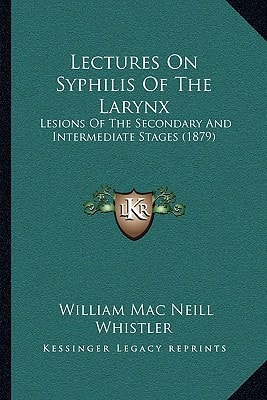 Lectures On Syphilis Of The Larynx: Lesions Of The Secondary And Intermediate Stages (1879)