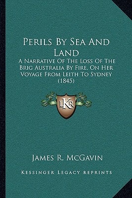 Perils By Sea And Land: A Narrative Of The Loss Of The Brig Australia By Fire, On Her Voyage From Leith To Sydney (1845)
