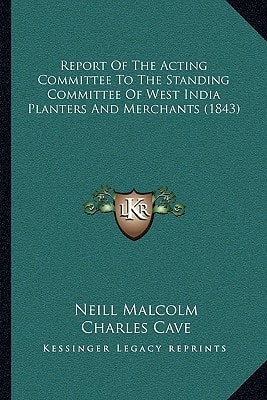 Report Of The Acting Committee To The Standing Committee Of West India Planters And Merchants (1843)