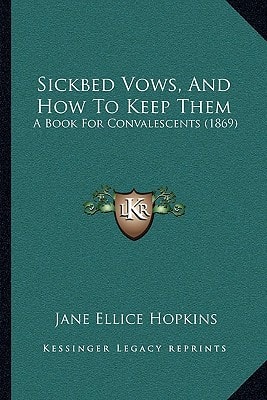 Sickbed Vows, And How To Keep Them: A Book For Convalescents (1869)