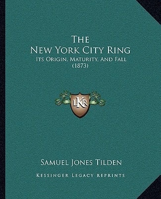 The New York City Ring: Its Origin, Maturity, And Fall (1873)