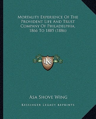 Mortality Experience Of The Provident Life And Trust Company Of Philadelphia, 1866 To 1885 (1886)